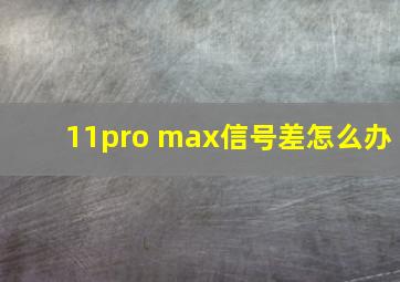 11pro max信号差怎么办